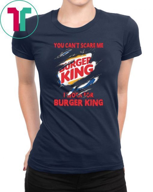 You can't scare me I work for burger king shirt