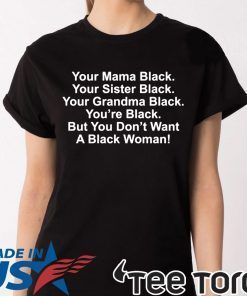 Your mama black your sister black your grandma black tee shirt