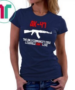 ak 47 the only communist idea liberals don't like shirt