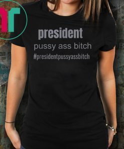 president pussy ass bitch funny novelty 2019 T Shirt