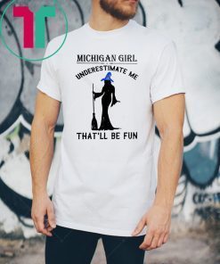 witch michigan girl underestimate me thatll be fun Shirt