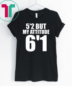 5’2 but my attitude 6’1 unisex shirt