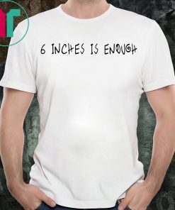 6 inches is enough t-shirts