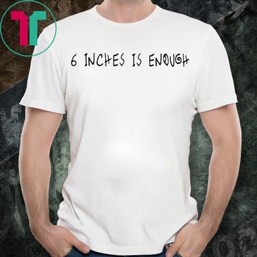 6 inches is enough t-shirts