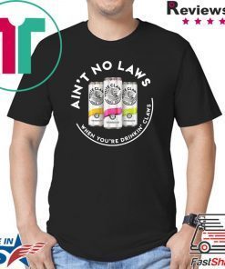 Ain't No Laws When You're Drinkin' Claws Funny Beer T-shirt