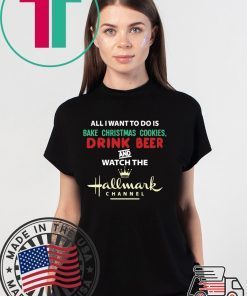 All I Want Bake Christmas Cookies Drink Beer And Watch The Hallmark Movies T-Shirt