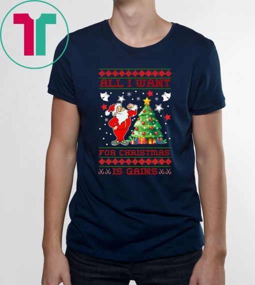 All I want for Christmas is Gains ugly Tee Shirt