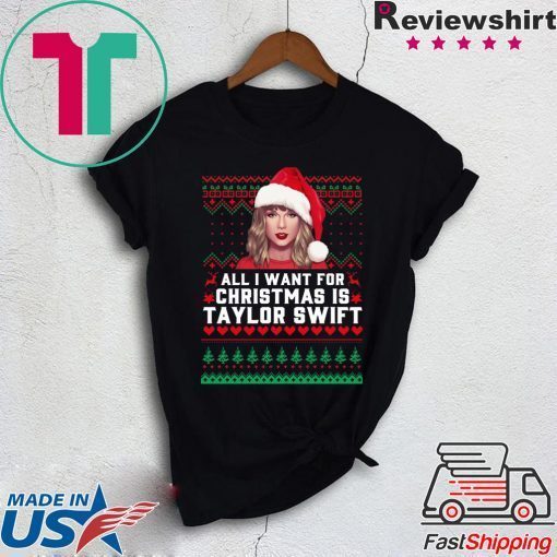All I Want for Christmas Is Taylor Swift Ugly Shirt