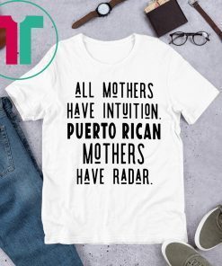 All mothers have intuition puerto rican mothers have radar t-shirts