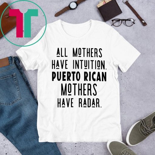 All mothers have intuition puerto rican mothers have radar t-shirts