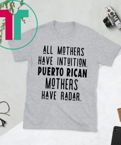 All mothers have intuition puerto rican mothers have radar t-shirts