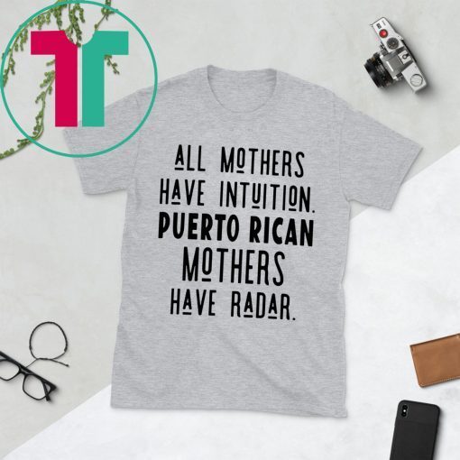 All mothers have intuition puerto rican mothers have radar t-shirts