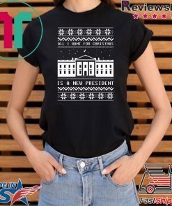 Alll I want for Christmas is a new president T-Shirt