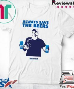 Budlight Always Save The Beers T-Shirt