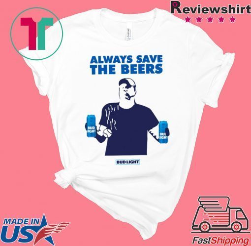 Always Save The Beers Budlight original T-Shirt