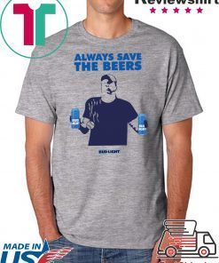 Always Save The Beers Budlight Tee Shirts