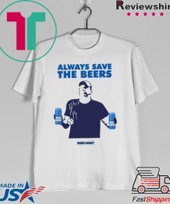 Always Save The Beers Budlight Tee Shirts