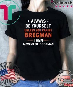 Always be yourself unless you can be Bregman T-Shirt