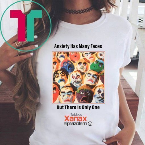 Anxiety Has Many Faces Xanax Promotional Tee Shirt