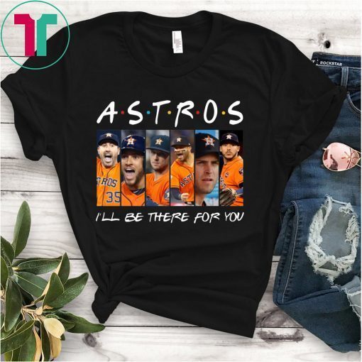 Astros I’ll be there for you tee shirt