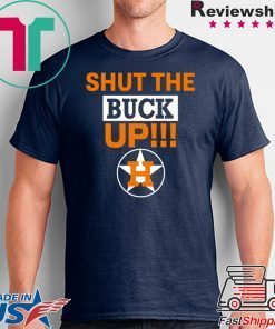 Astros Shut The Buck Up Funny T-Shirt