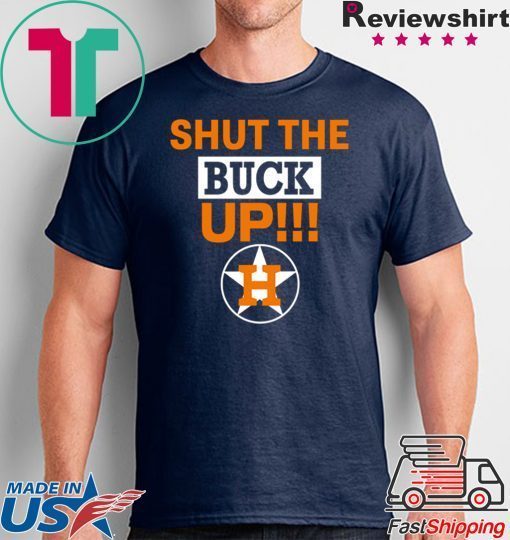 Astros Shut The Buck Up Funny T-Shirt