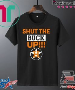 Astros Shut The Buck Up 2020 T-Shirts