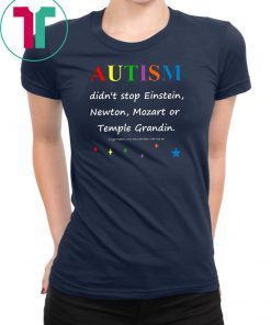 Autism didn't stop einstein newton mozart or temple grandin Shirt