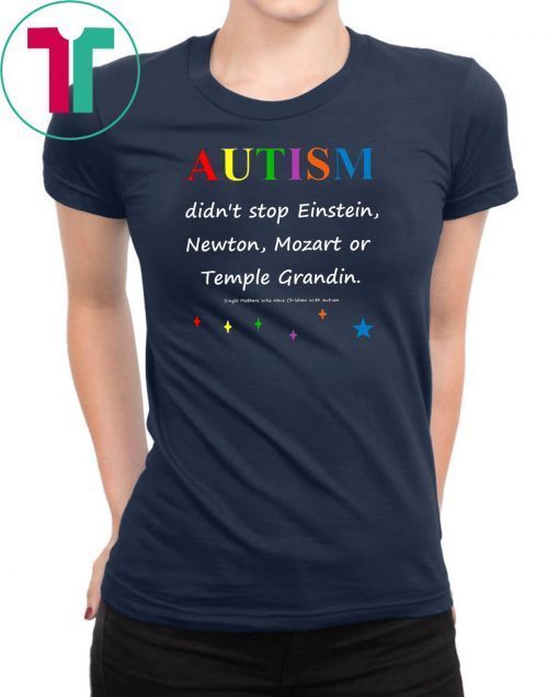 Autism didn't stop einstein newton mozart or temple grandin Shirt