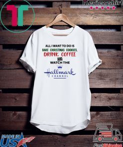 BAKE CHRISTMAS COOKIES DRINK COFFEE AND WATCH THE HALLMARK T-Shirt