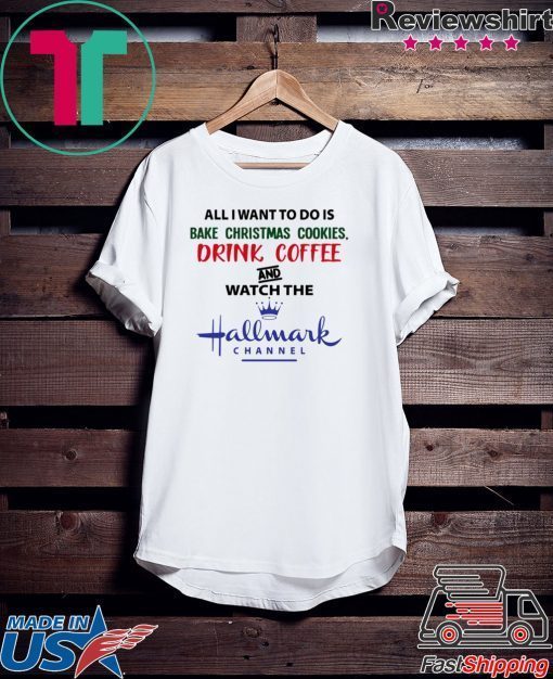 BAKE CHRISTMAS COOKIES DRINK COFFEE AND WATCH THE HALLMARK T-Shirt