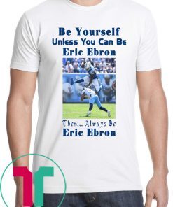 Be Yourself Unless You Can Be Eric Ebron T-Shirt