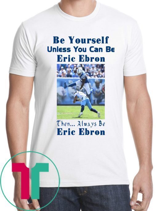 Be Yourself Unless You Can Be Eric Ebron T-Shirt