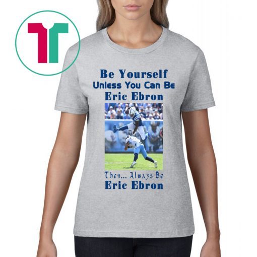 Be Yourself Unless You Can Be Eric Ebron T-Shirt