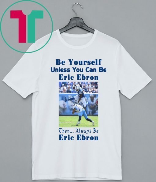 Be Yourself Unless You Can Be Eric Ebron T-Shirt