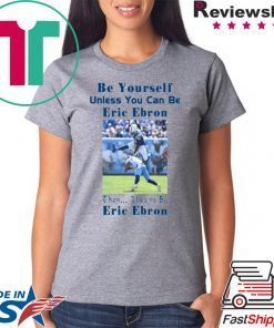 Be Yourself Unless You Can Be Eric Ebron Offcial Shirt