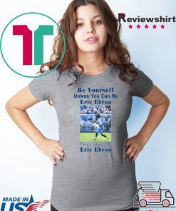 Be Yourself Unless You Can Be Eric Ebron Funny Shirts