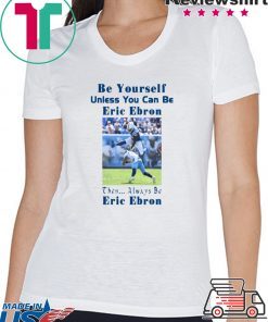 Be Yourself Unless You Can Be Eric Ebron Gift T-Shirt