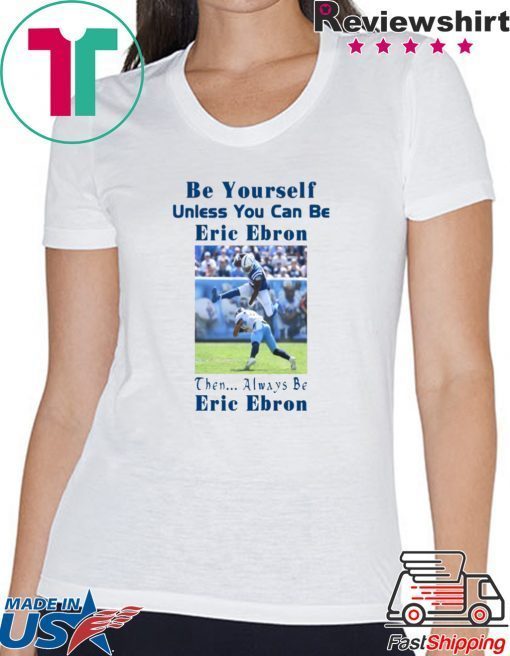 Be Yourself Unless You Can Be Eric Ebron Gift T-Shirt