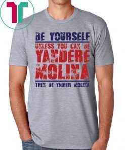 Be yourself unless you can be Yandere Molina the be Yadier Molina Tee Shirt