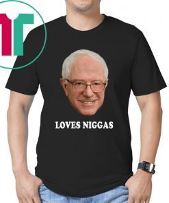 Bernie loves niggas shirt