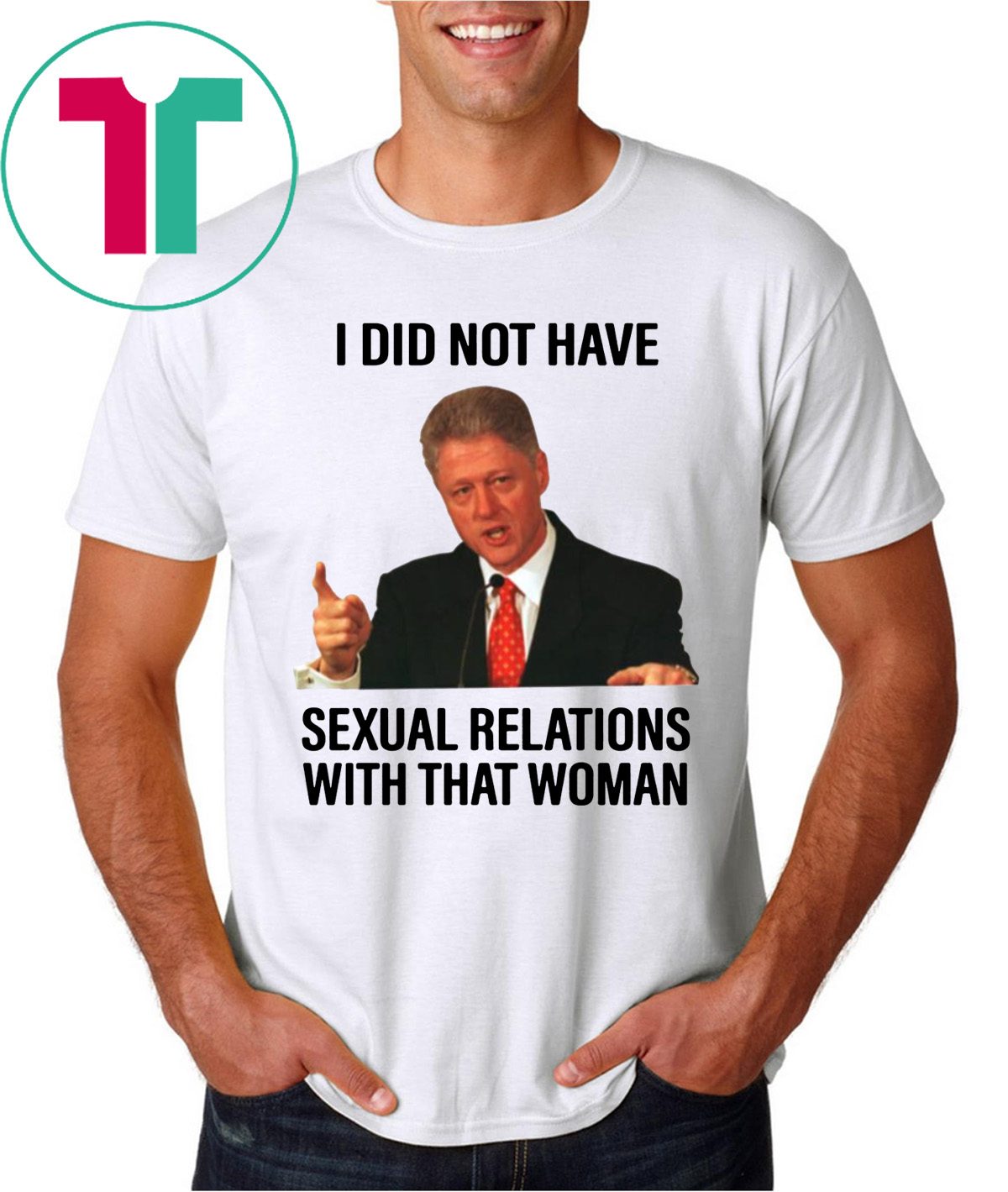 Bill Clinton I Did Not Have Sexual Relations With That Woman Tee Shirt 8359