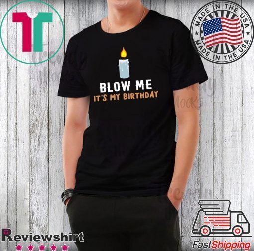 Blow Me It's My Birthday Shirt