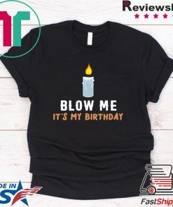 Blow Me It's My Birthday Shirt