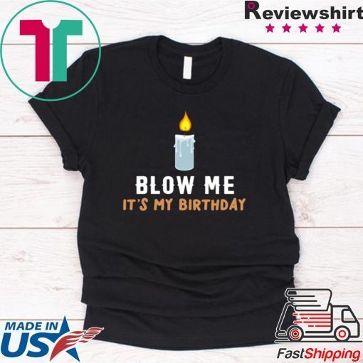 Blow Me It's My Birthday Shirt