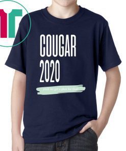 COUGAR 2020 YEAH WE GOT A PLAN FOR THAT SHIRT