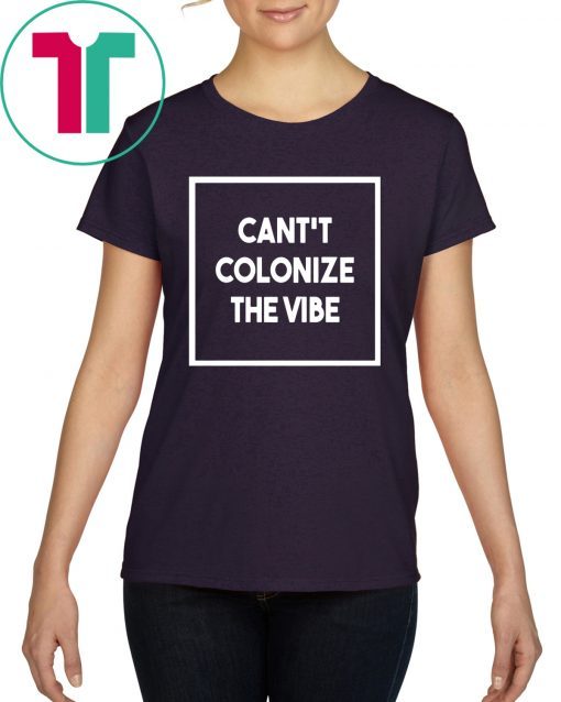 Cant Colonize The Vibe Shirt