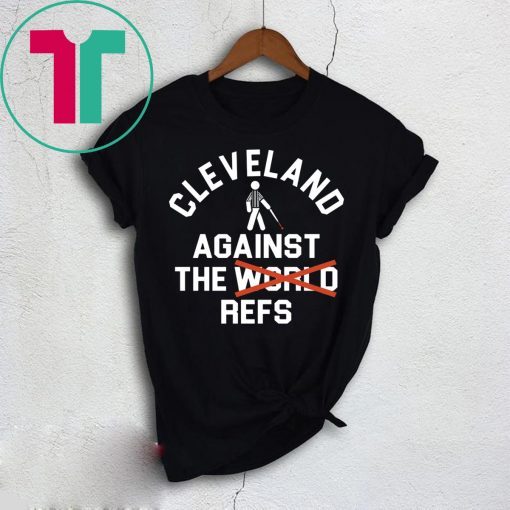 Cleveland Agains The Refs Not World Tee Shirt