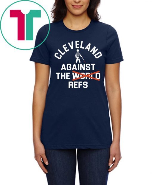 Cleveland Agains The Refs Not World Tee Shirt