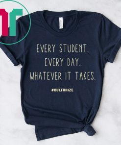 Culturize Every Student Every day Whatever It Takes Tee Shirt